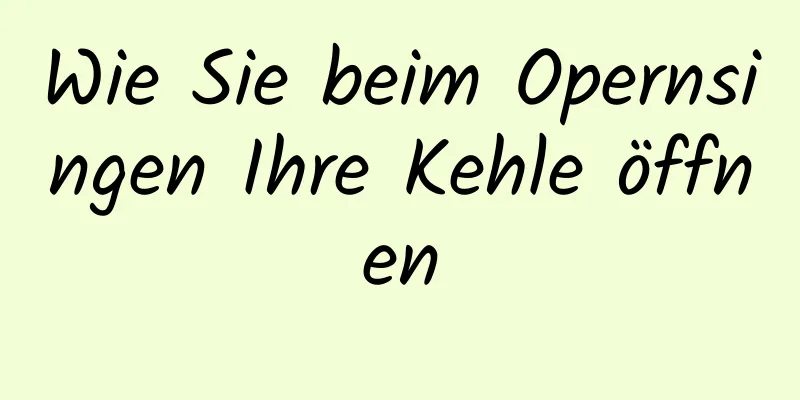 Wie Sie beim Opernsingen Ihre Kehle öffnen