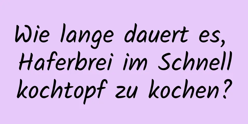 Wie lange dauert es, Haferbrei im Schnellkochtopf zu kochen?