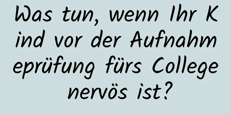 Was tun, wenn Ihr Kind vor der Aufnahmeprüfung fürs College nervös ist?