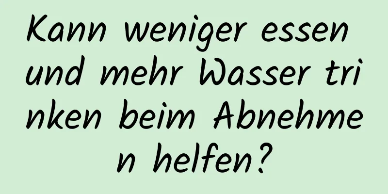 Kann weniger essen und mehr Wasser trinken beim Abnehmen helfen?
