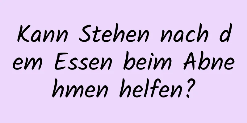 Kann Stehen nach dem Essen beim Abnehmen helfen?