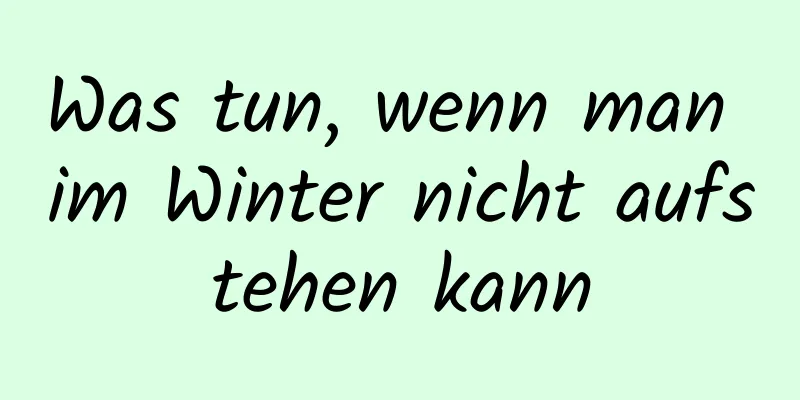 Was tun, wenn man im Winter nicht aufstehen kann