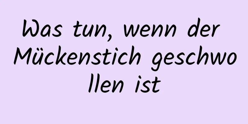 Was tun, wenn der Mückenstich geschwollen ist
