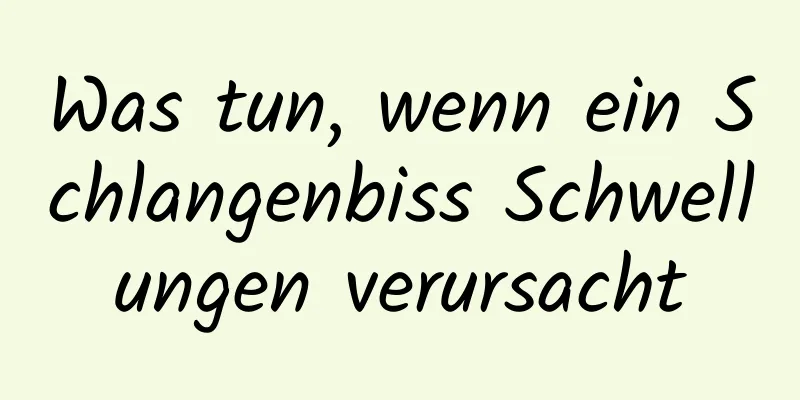 Was tun, wenn ein Schlangenbiss Schwellungen verursacht