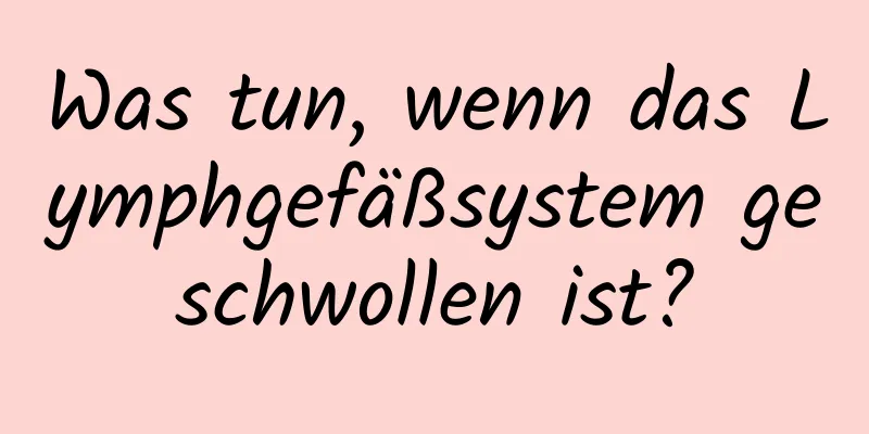 Was tun, wenn das Lymphgefäßsystem geschwollen ist?