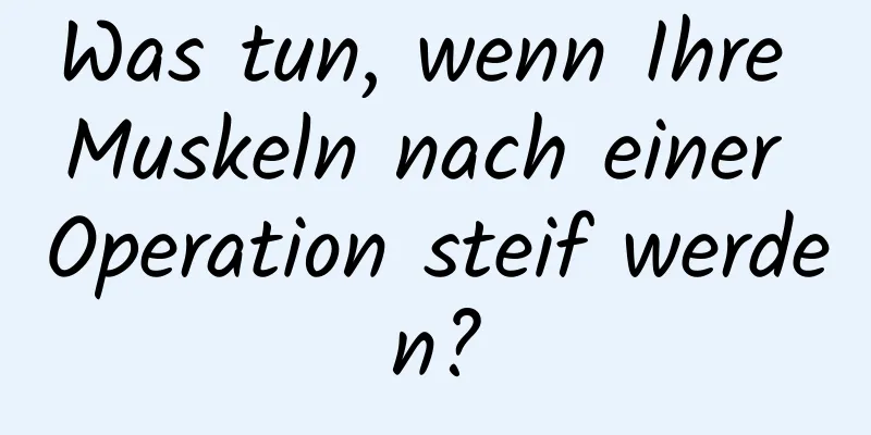 Was tun, wenn Ihre Muskeln nach einer Operation steif werden?