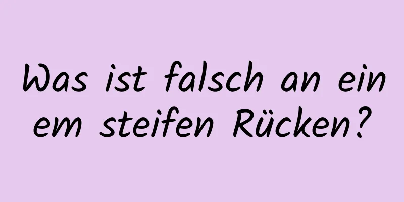 Was ist falsch an einem steifen Rücken?