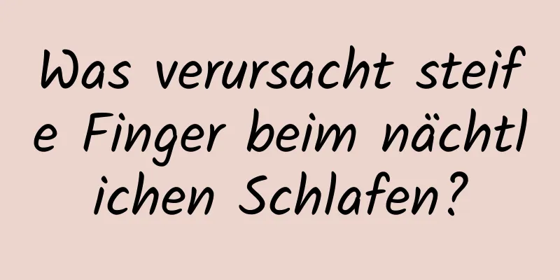 Was verursacht steife Finger beim nächtlichen Schlafen?