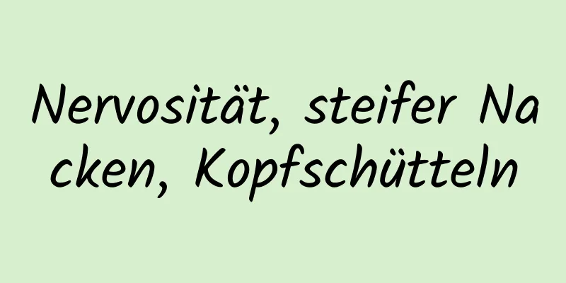 Nervosität, steifer Nacken, Kopfschütteln