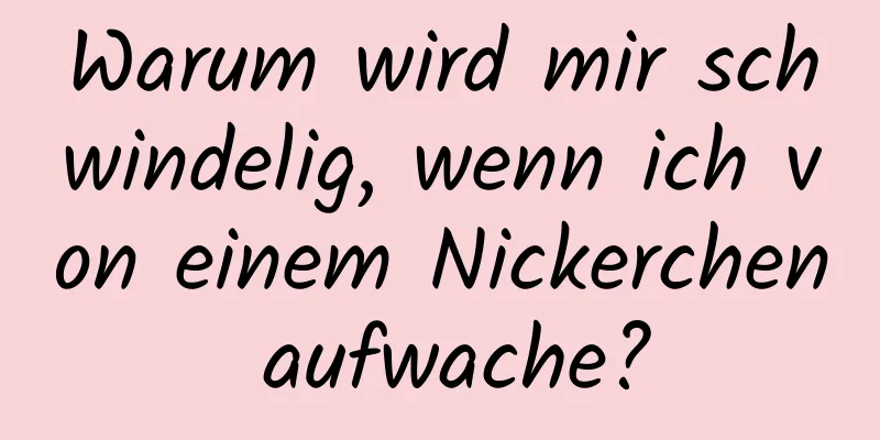 Warum wird mir schwindelig, wenn ich von einem Nickerchen aufwache?