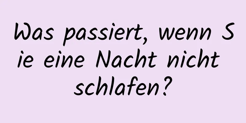 Was passiert, wenn Sie eine Nacht nicht schlafen?