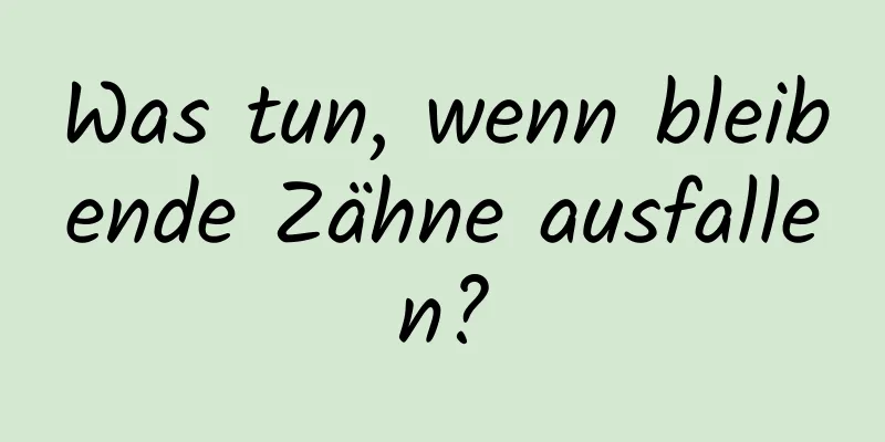 Was tun, wenn bleibende Zähne ausfallen?
