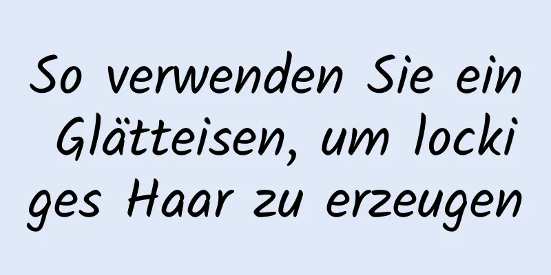 So verwenden Sie ein Glätteisen, um lockiges Haar zu erzeugen