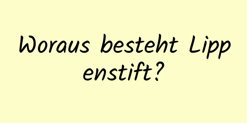 Woraus besteht Lippenstift?