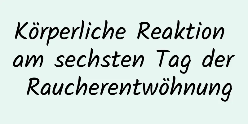 Körperliche Reaktion am sechsten Tag der Raucherentwöhnung