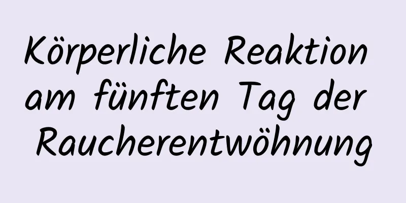 Körperliche Reaktion am fünften Tag der Raucherentwöhnung