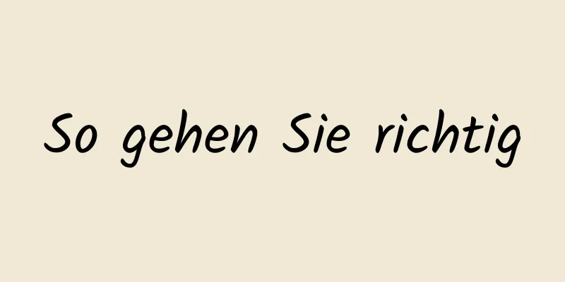 So gehen Sie richtig
