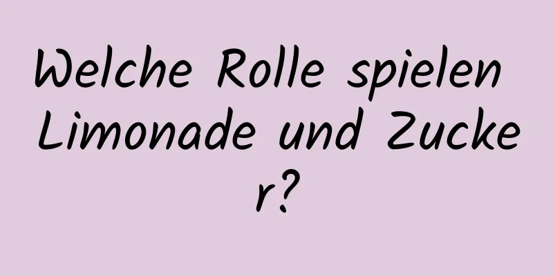 Welche Rolle spielen Limonade und Zucker?