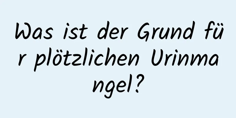 Was ist der Grund für plötzlichen Urinmangel?