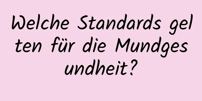 Welche Standards gelten für die Mundgesundheit?
