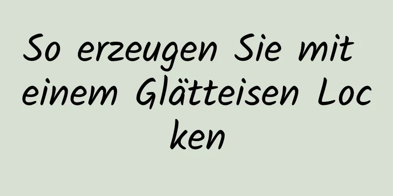 So erzeugen Sie mit einem Glätteisen Locken