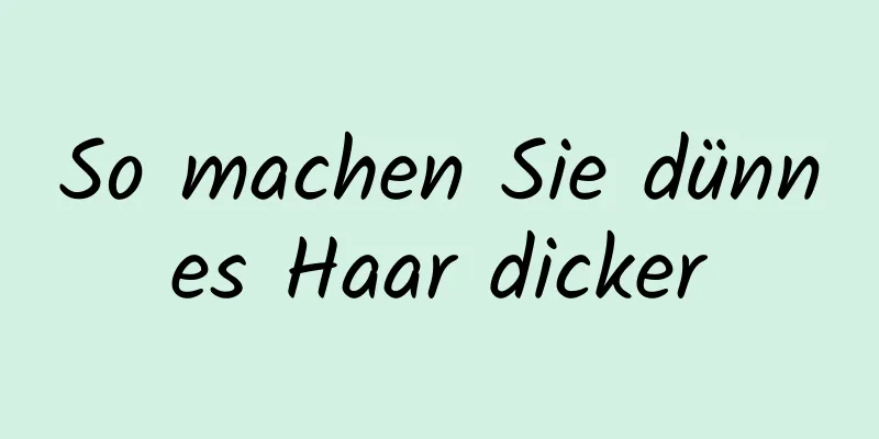 So machen Sie dünnes Haar dicker