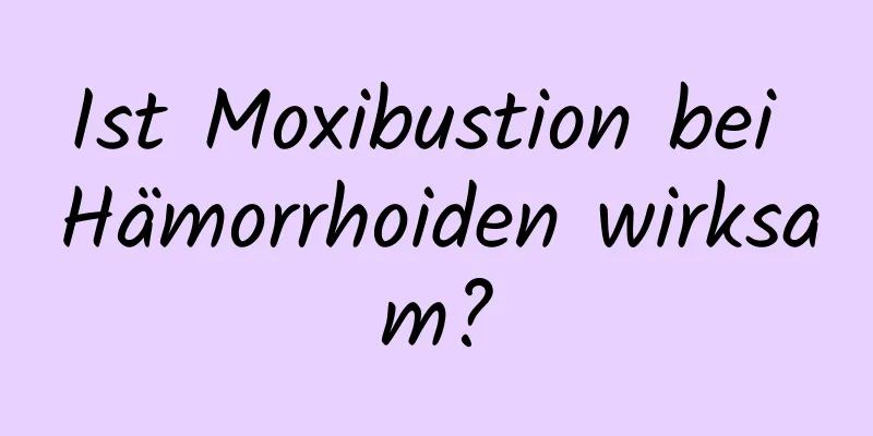 Ist Moxibustion bei Hämorrhoiden wirksam?