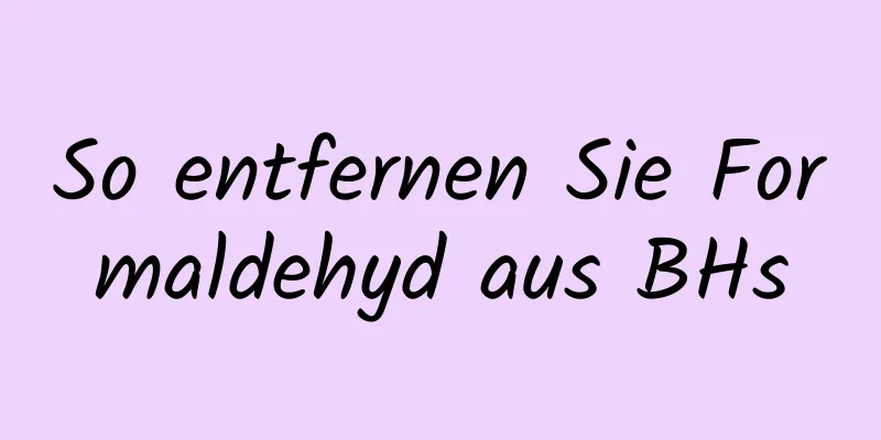 So entfernen Sie Formaldehyd aus BHs
