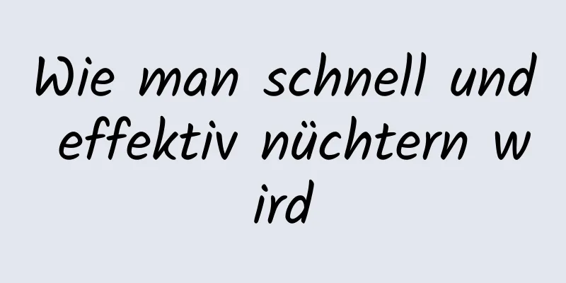 Wie man schnell und effektiv nüchtern wird