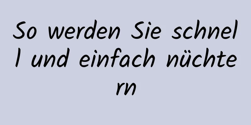 So werden Sie schnell und einfach nüchtern