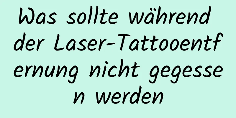 Was sollte während der Laser-Tattooentfernung nicht gegessen werden