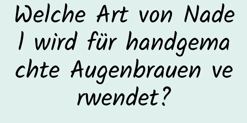 Welche Art von Nadel wird für handgemachte Augenbrauen verwendet?