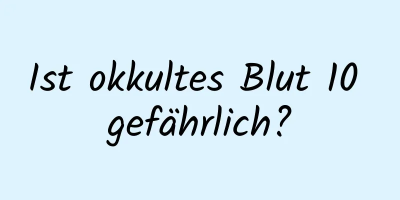Ist okkultes Blut 10 gefährlich?