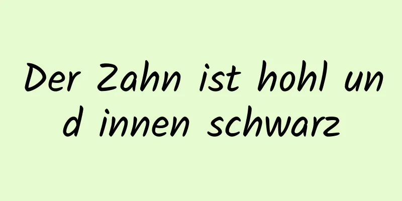 Der Zahn ist hohl und innen schwarz