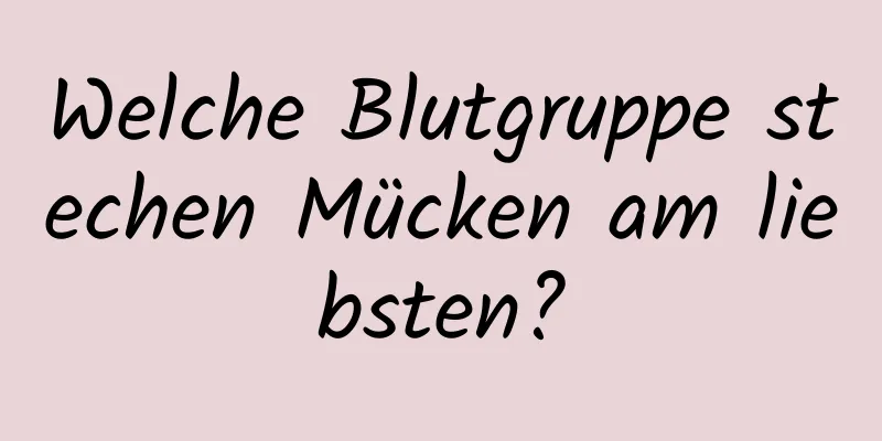 Welche Blutgruppe stechen Mücken am liebsten?