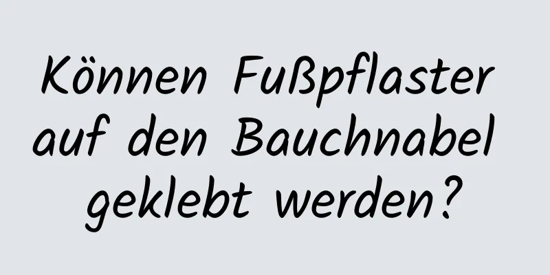 Können Fußpflaster auf den Bauchnabel geklebt werden?