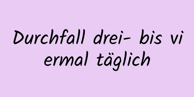 Durchfall drei- bis viermal täglich