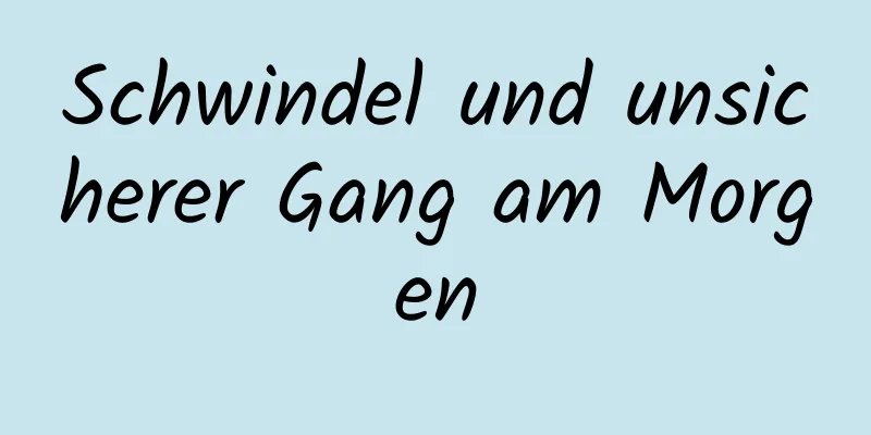 Schwindel und unsicherer Gang am Morgen