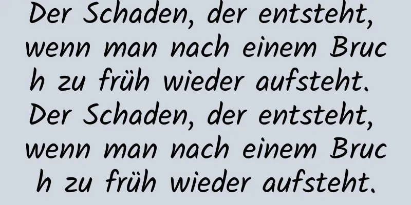 Der Schaden, der entsteht, wenn man nach einem Bruch zu früh wieder aufsteht. Der Schaden, der entsteht, wenn man nach einem Bruch zu früh wieder aufsteht.