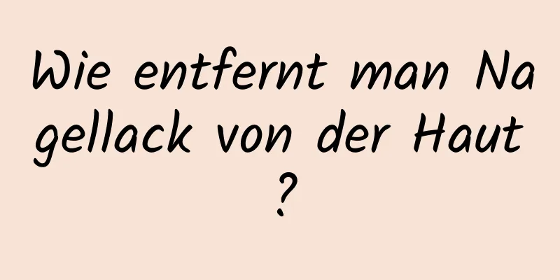 Wie entfernt man Nagellack von der Haut?