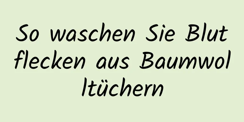 So waschen Sie Blutflecken aus Baumwolltüchern