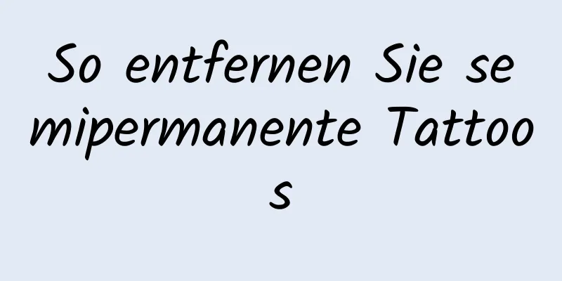 So entfernen Sie semipermanente Tattoos