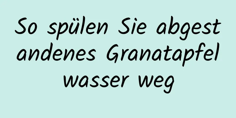 So spülen Sie abgestandenes Granatapfelwasser weg