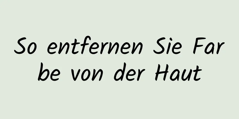 So entfernen Sie Farbe von der Haut