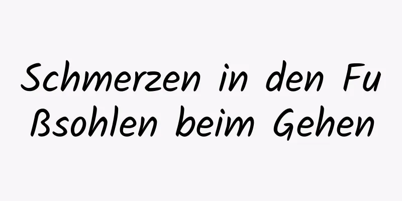 Schmerzen in den Fußsohlen beim Gehen