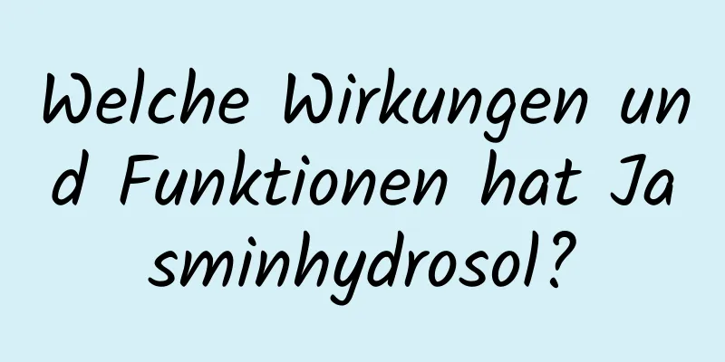 Welche Wirkungen und Funktionen hat Jasminhydrosol?