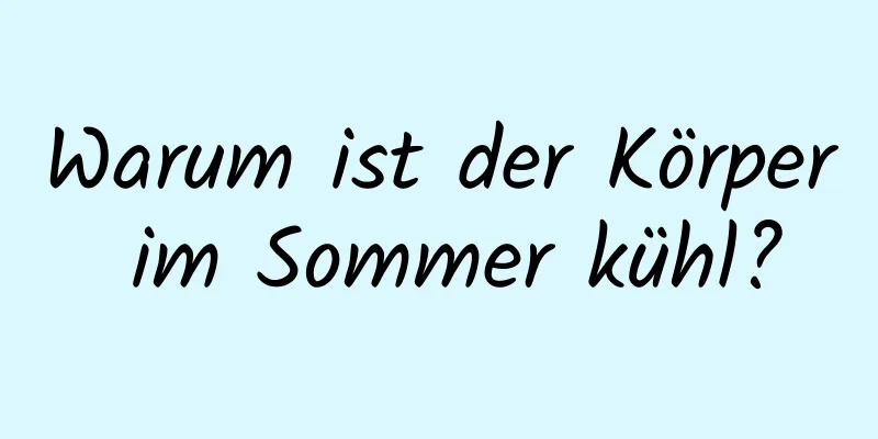 Warum ist der Körper im Sommer kühl?