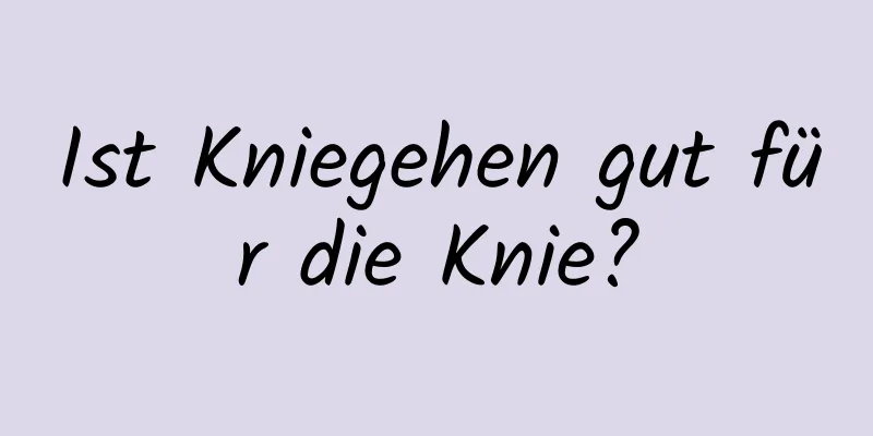 Ist Kniegehen gut für die Knie?