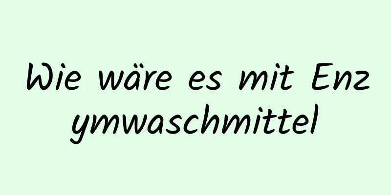 Wie wäre es mit Enzymwaschmittel