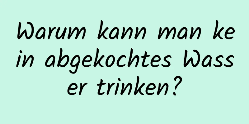 Warum kann man kein abgekochtes Wasser trinken?